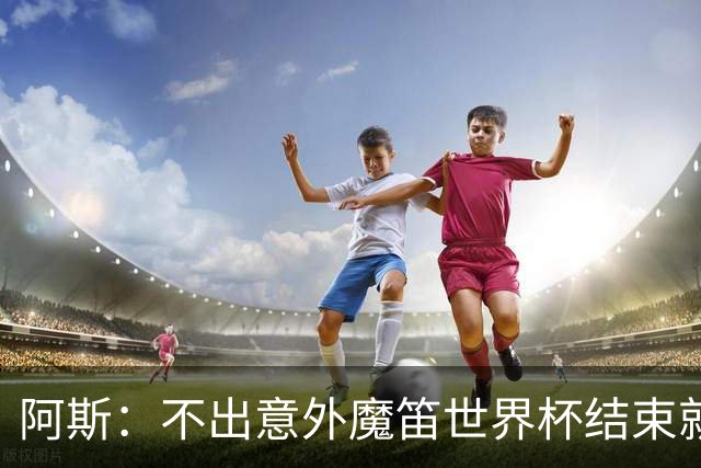 阿斯：不出意外魔笛世界杯结束就退役，米兰暂无他的未来去留计划